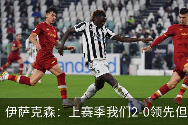伊萨克森：上赛季我们2-0领先但被扳平，今天的胜利至关重要