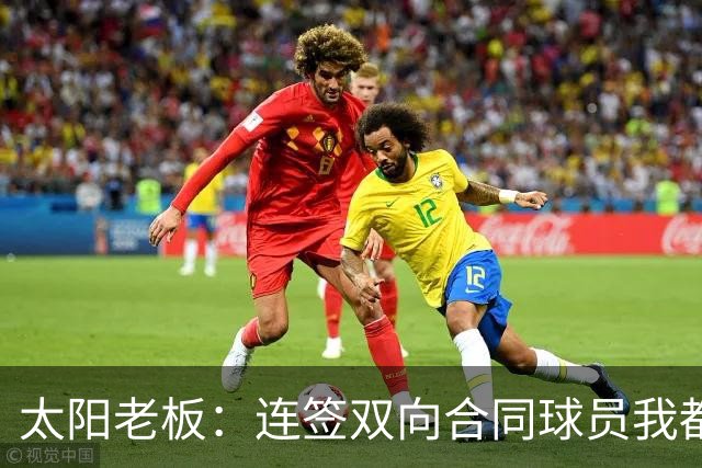 太阳老板：连签双向合同球员我都亲自参与 我不是投资客&真爱篮球