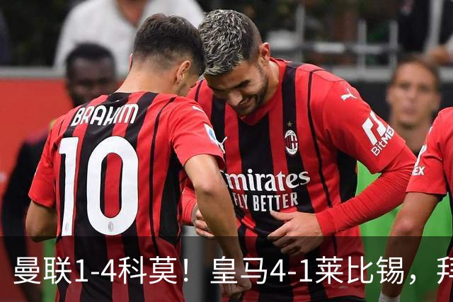 曼联1-4科莫！皇马4-1莱比锡，拜仁平阿森纳，积分榜大洗牌