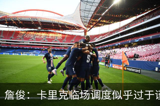 詹俊：卡里克临场调度似乎过于谨慎，估计满足于拿到1分