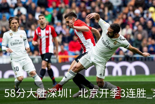 58分大胜深圳！北京开季3连胜 未来主场vs广州&两连客vs山东&青岛