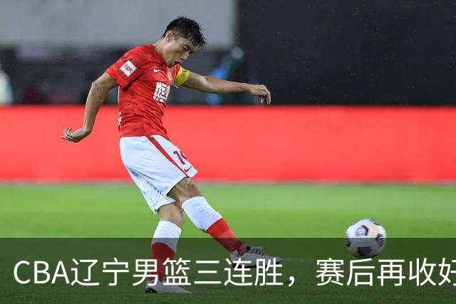 CBA辽宁男篮三连胜，赛后再收好消息，乌戈收获四大利好